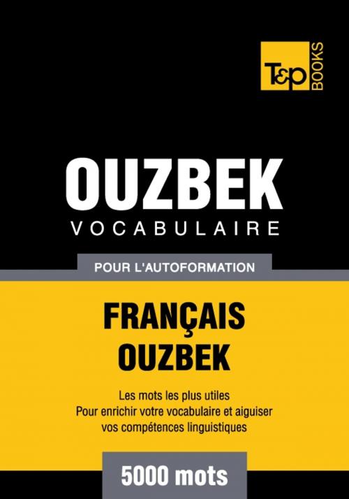 Cover of the book Vocabulaire français-ouzbek pour l'autoformation - 5000 mots by Andrey Taranov, T&P Books