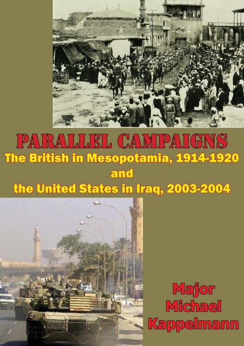 Cover of the book Parallel Campaigns: The British In Mesopotamia, 1914-1920 And The United States In Iraq, 2003-2004 by Major Michael Andrew Kappelmann, Tannenberg Publishing