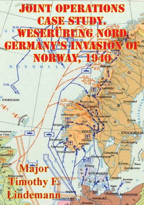 Cover of the book Joint Operations Case Study. Weserübung Nord Germany's Invasion Of Norway, 1940 by Major Timothy F. Lindemann, Lucknow Books