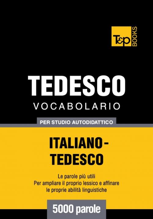 Cover of the book Vocabolario Italiano-Tedesco per studio autodidattico - 5000 parole by Andrey Taranov, T&P Books