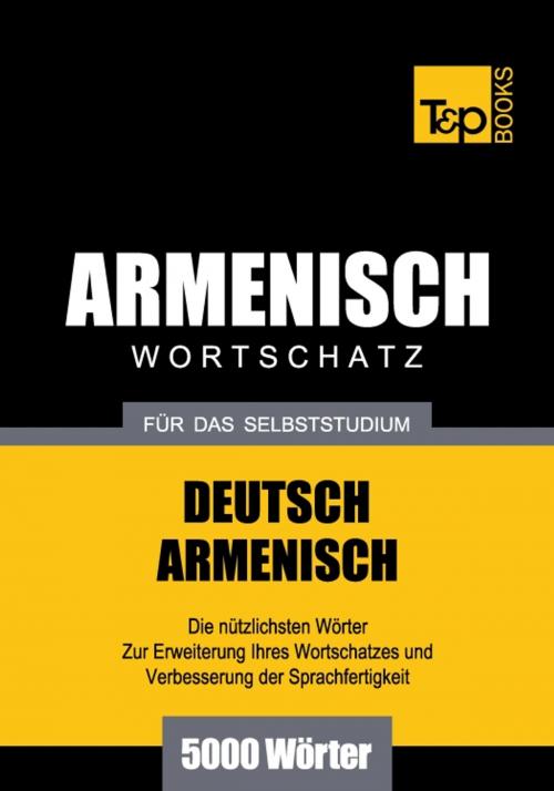 Cover of the book Deutsch-Armenischer Wortschatz für das Selbststudium - 5000 Wörter by Andrey Taranov, T&P Books