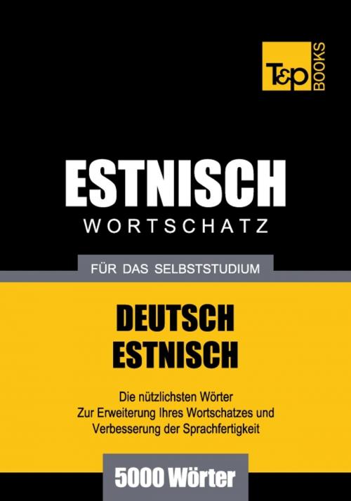 Cover of the book Deutsch-Estnischer Wortschatz für das Selbststudium - 5000 Wörter by Andrey Taranov, T&P Books