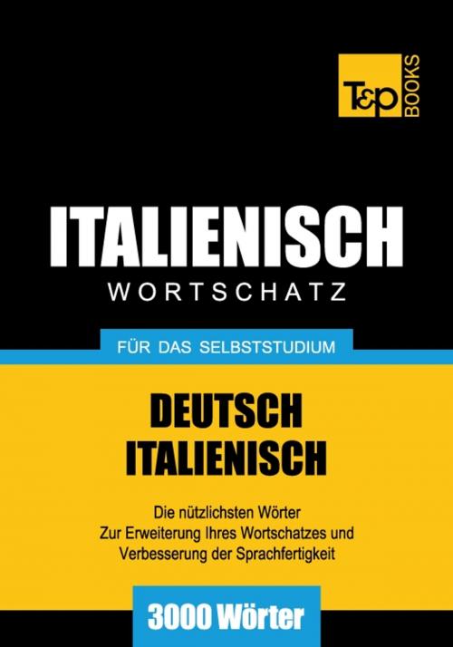 Cover of the book Deutsch-Italienischer Wortschatz für das Selbststudium - 3000 Wörter by Andrey Taranov, T&P Books