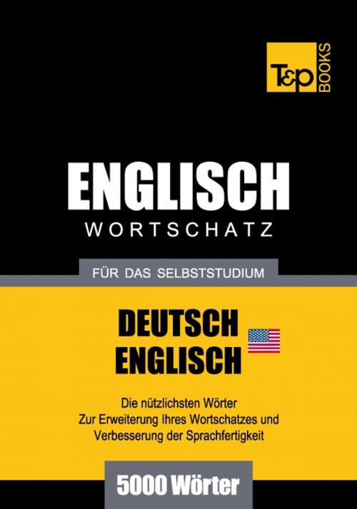 Cover of the book Deutsch-Englischer (US) Wortschatz für das Selbststudium - 5000 Wörter by Andrey Taranov, T&P Books