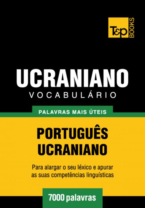 Cover of the book Vocabulário Português-Ucraniano - 7000 palavras mais úteis by Andrey Taranov, T&P Books