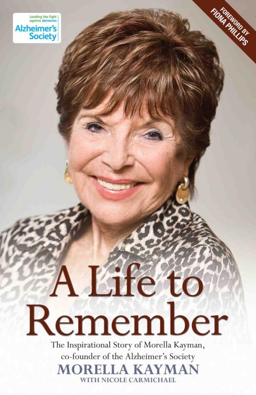 Cover of the book A Life to Remember - The Inspirational Story of Morella Kayman, Co-Founder of the Alzheimer's Society by Morella Kayman, Nicole Carmichael, John Blake Publishing