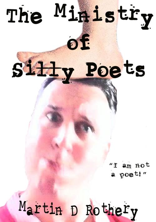 Cover of the book The Ministry of Silly Poets: "I am not a poet!" by Martin D Rothery, Fishcake Publications