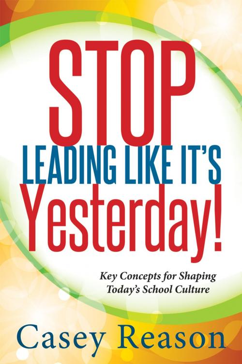 Cover of the book Stop Leading Like It's Yesterday! by Casey Reason, Solution Tree Press