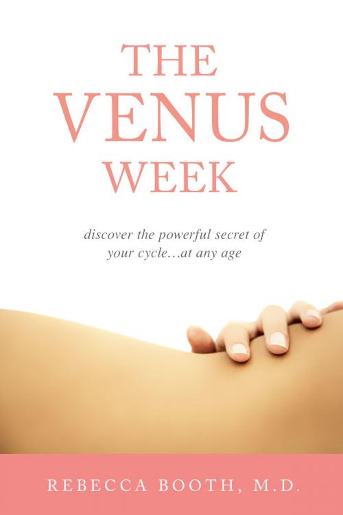 Cover of the book The Venus Week: Discover the Powerful Secret of Your Cycle…at Any Age (Revised Edition) by Rebecca Booth, M.D., Rebecca Booth, M.D.