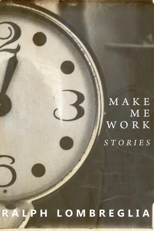 Cover of the book Make Me Work by Ralph Lombreglia, Dzanc Books