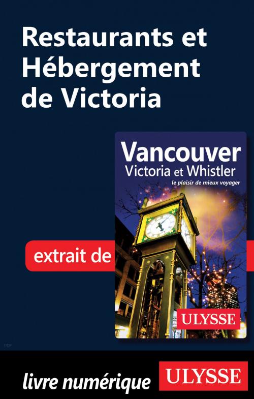 Cover of the book Restaurants et Hébergement de Victoria by Collectif Ulysse, Guides de voyage Ulysse