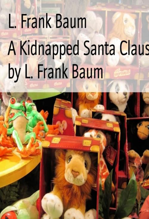 Cover of the book A Kidnapped Santa Claus (Illustrated) by L. Frank Baum, Fish N Chips