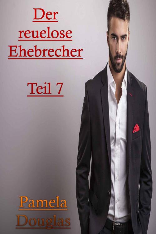 Cover of the book Der reuelose Ehebrecher Teil 7 by Pamela Douglas, Deltrionne Books