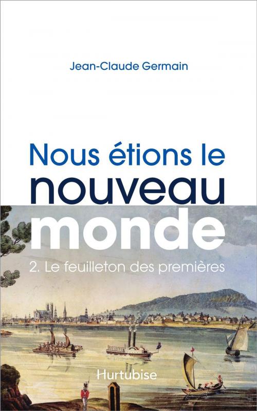 Cover of the book Nous étions le Nouveau Monde T2 - Le feuilleton des premières by Jean-Claude Germain, Éditions Hurtubise