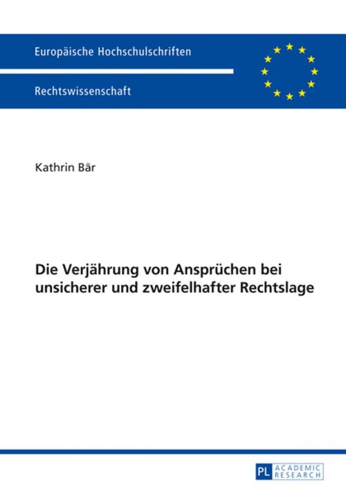 Cover of the book Die Verjaehrung von Anspruechen bei unsicherer und zweifelhafter Rechtslage by Kathrin Bär, Peter Lang