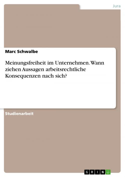 Cover of the book Meinungsfreiheit im Unternehmen. Wann ziehen Aussagen arbeitsrechtliche Konsequenzen nach sich? by Marc Schwalbe, GRIN Verlag