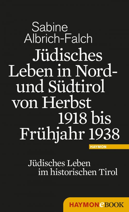 Cover of the book Jüdisches Leben in Nord- und Südtirol von Herbst 1918 bis Frühjahr 1938 by Sabine Albrich-Falch, Haymon Verlag