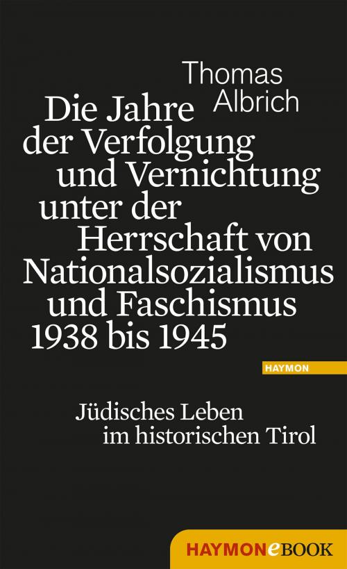 Cover of the book Die Jahre der Verfolgung und Vernichtung unter der Herrschaft von Nationalsozialismus und Faschismus 1938 bis 1945 by Thomas Albrich, Haymon Verlag