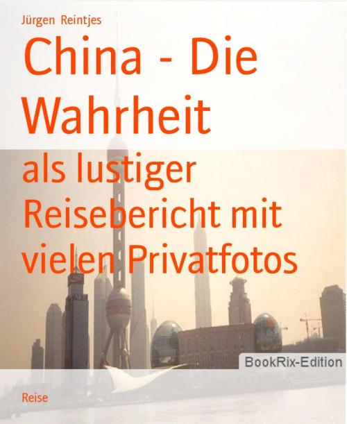 Cover of the book China - Die Wahrheit by Jürgen Reintjes, BookRix