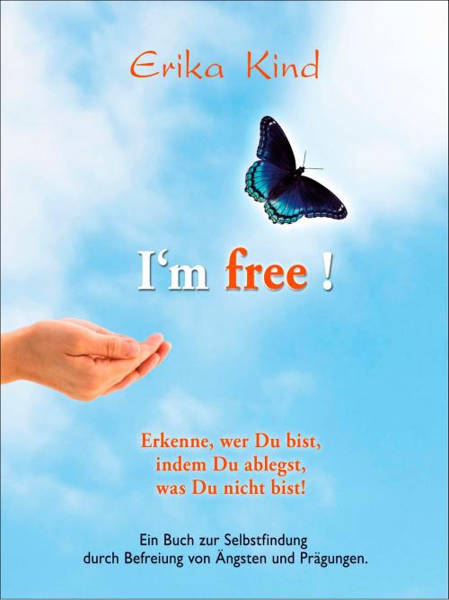 Cover of the book I'm free! - Erkenne, wer Du bist, indem Du ablegst, was Du nicht bist! by Erika Kind, Das Gute Buch Verlagsanstalt