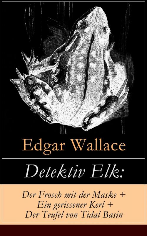 Cover of the book Detektiv Elk: Der Frosch mit der Maske + Ein gerissener Kerl + Der Teufel von Tidal Basin by Edgar Wallace, e-artnow