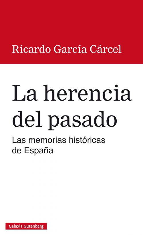 Cover of the book La herencia del pasado by Ricardo García Cárcel, Galaxia Gutenberg