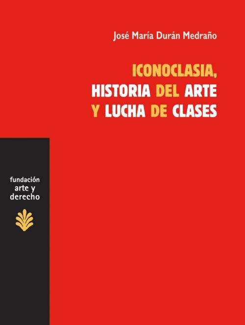 Cover of the book Iconoclasia, historia del arte y lucha de clases by José María Durán Medraño, Trama Editorial