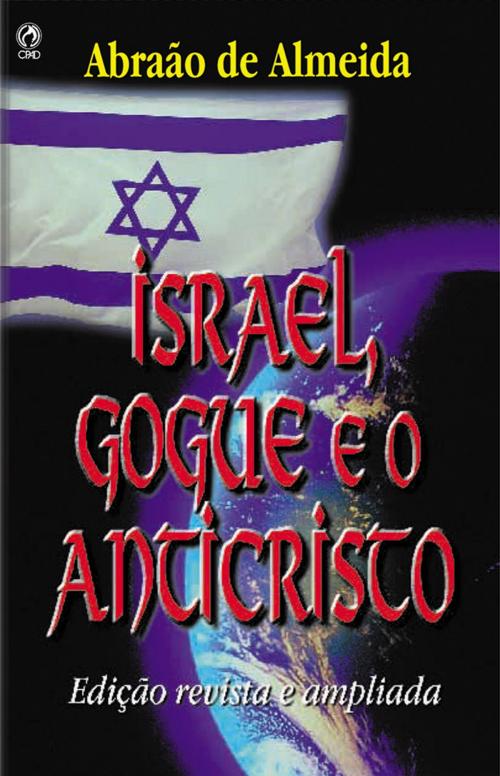 Cover of the book Israel, Gogue e o Anticristo by Abraão de Almeida, CPAD