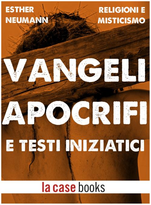 Cover of the book Vangeli Apocrifi e Testi Iniziatici by Esther Neumann, LA CASE