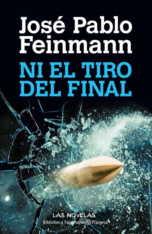 Cover of the book Ni el tiro del final by José Pablo Feinmann, Grupo Planeta - Argentina