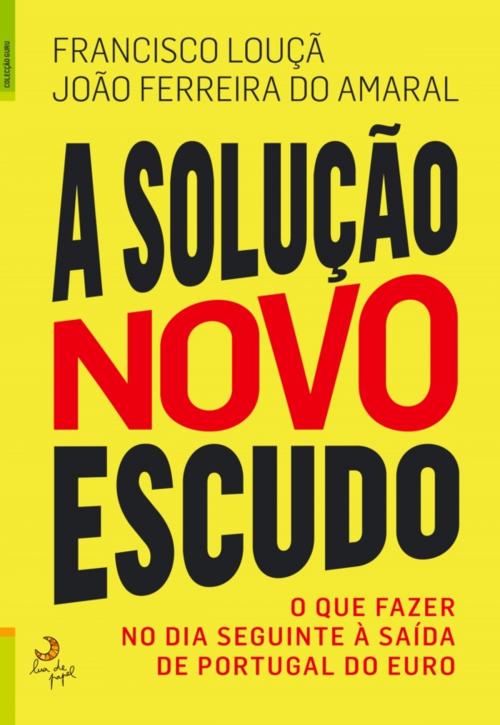 Cover of the book A Solução Novo Escudo by Francisco Louçã e João Ferreira do Amaral, LUA DE PAPEL
