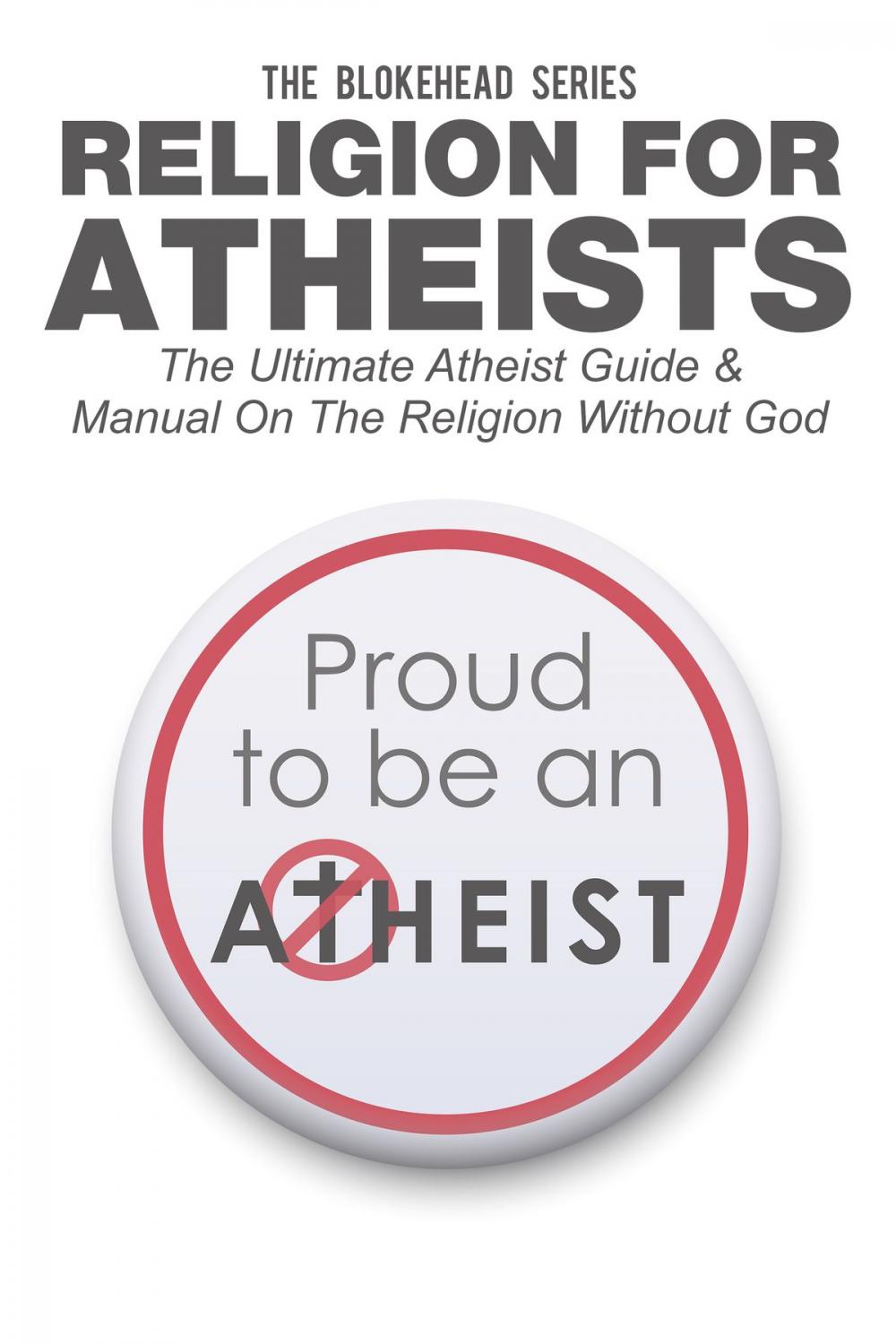 Big bigCover of Religion For Atheists: The Ultimate Atheist Guide &Manual on the Religion without God