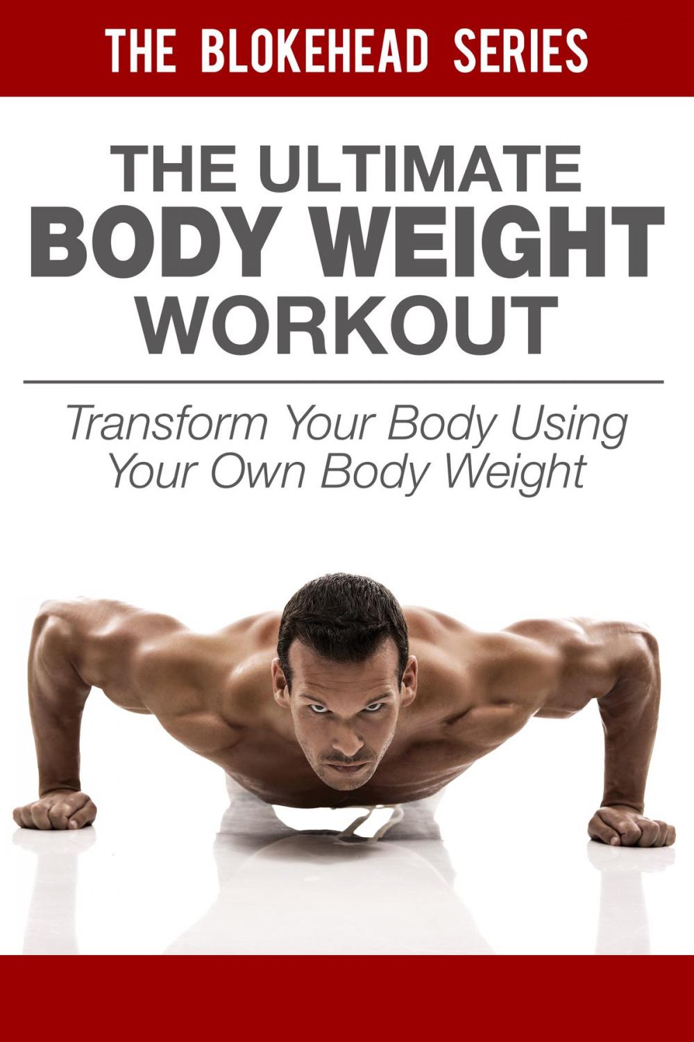 Big bigCover of The Ultimate BodyWeight Workout: Transform Your Body Using Your Own Body Weight