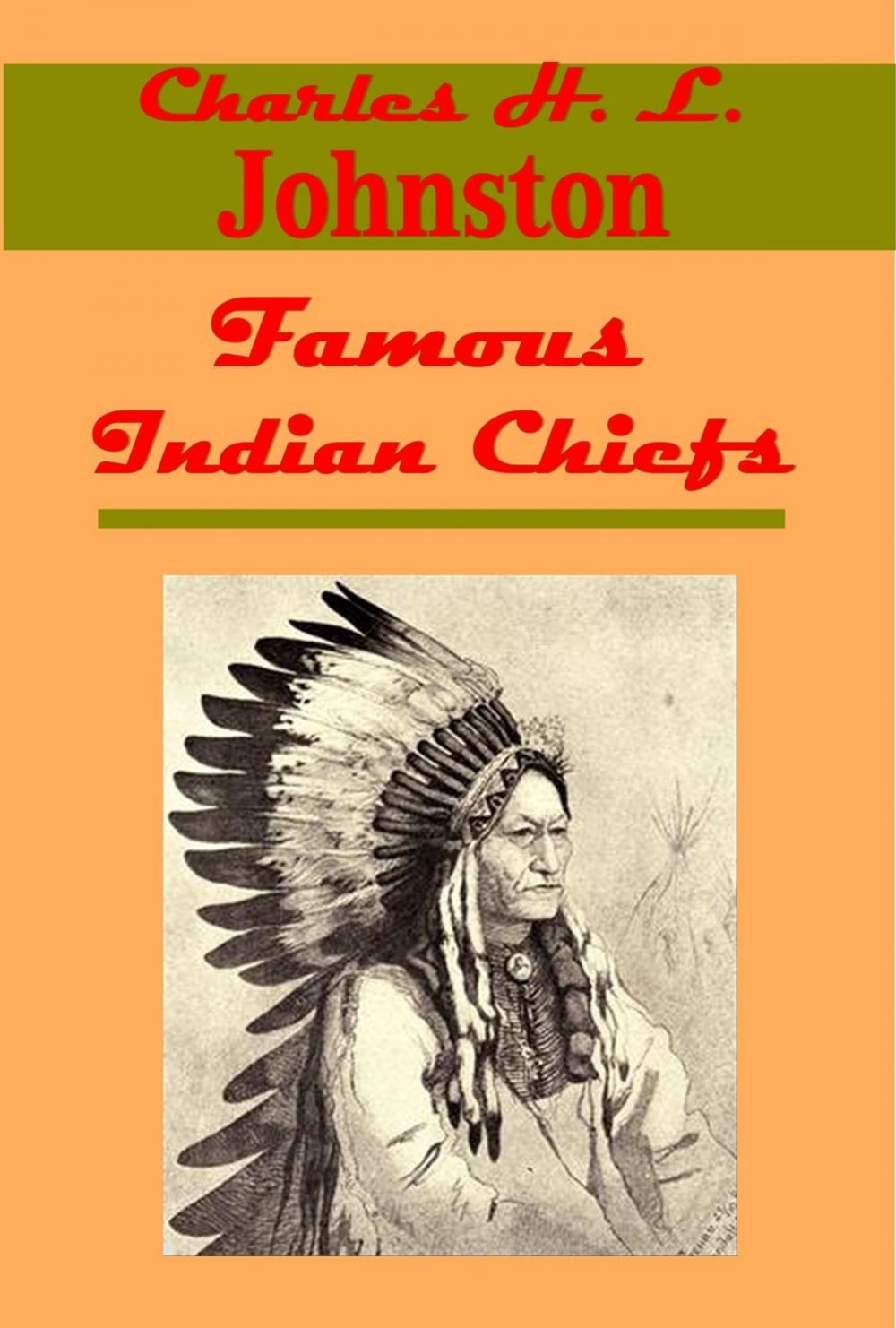 Big bigCover of Famous Indian Chiefs - Their Battles, Treaties, Sieges, and Struggles with the Whites for the Possession of America (Illustrated)