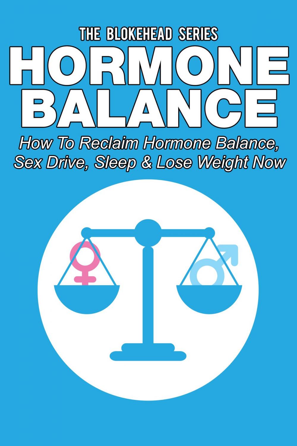 Big bigCover of Hormone Balance: How To Reclaim Hormone Balance , Sex Drive, Sleep & Lose Weight Now