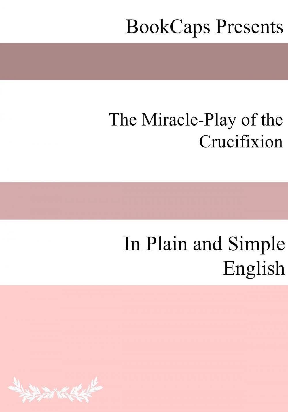 Big bigCover of The Miracle-Play of the Crucifixion In Plain and Simple English