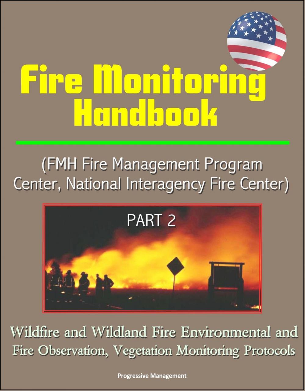 Big bigCover of Fire Monitoring Handbook (FMH Fire Management Program Center, National Interagency Fire Center) Part 2 - Wildfire and Wildland Fire Environmental and Fire Observation, Vegetation Monitoring Protocols