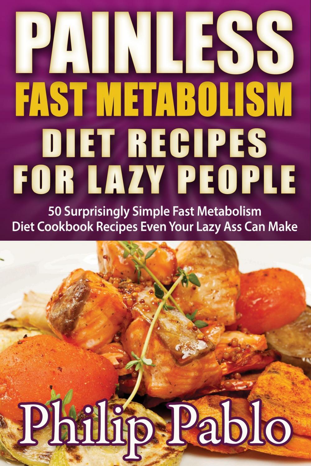 Big bigCover of Painless Fast Metabolism Diet Recipes For Lazy People: 50 Surprisingly Simple Fast Metabolism Diet Cookbook Recipes Even Your Lazy Ass Can Cook