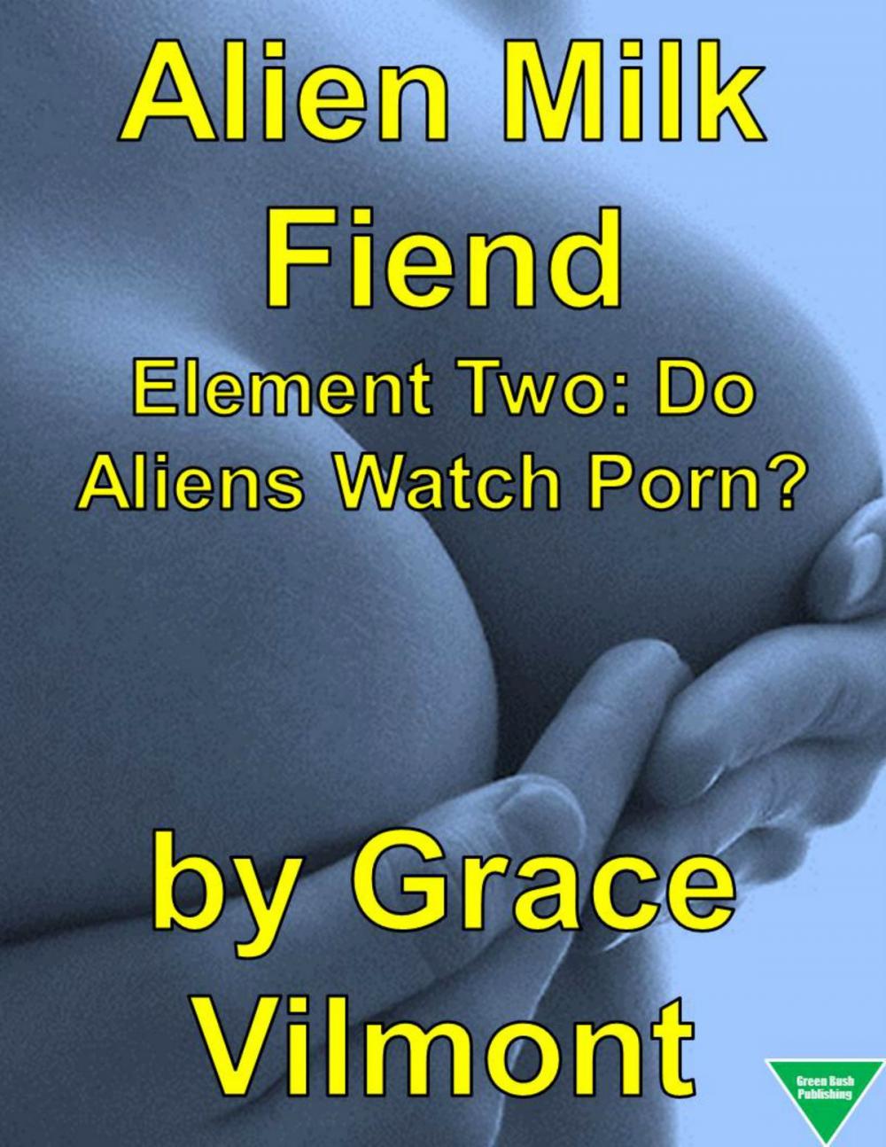 Big bigCover of Alien Milk Fiend Element Two: Do Aliens Watch Porn?