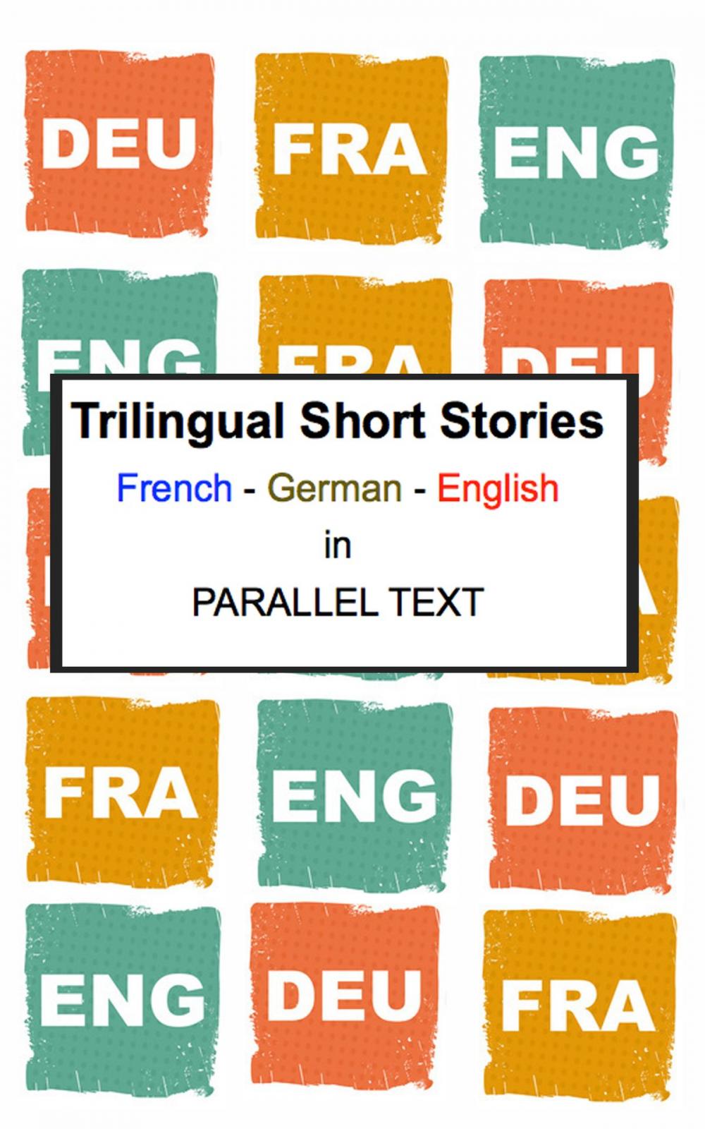 Big bigCover of Trilingual Short Stories: French - German - English in Parallel Text