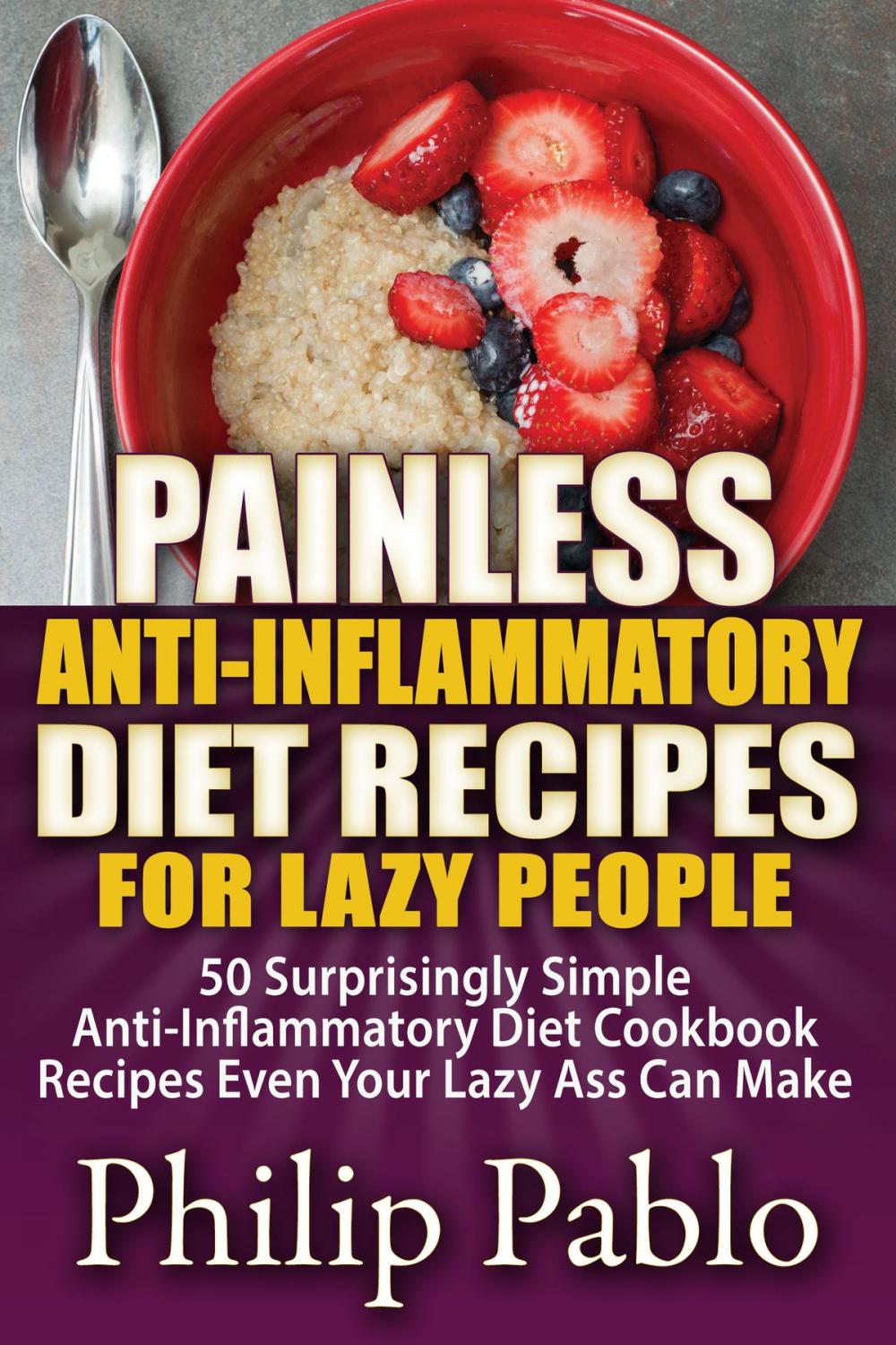 Big bigCover of Painless Anti Inflammatory Diet Recipes For Lazy People: Surprisingly Simple Anti Inflammatory Diet Recipes Even Your Lazy Ass Can Cook