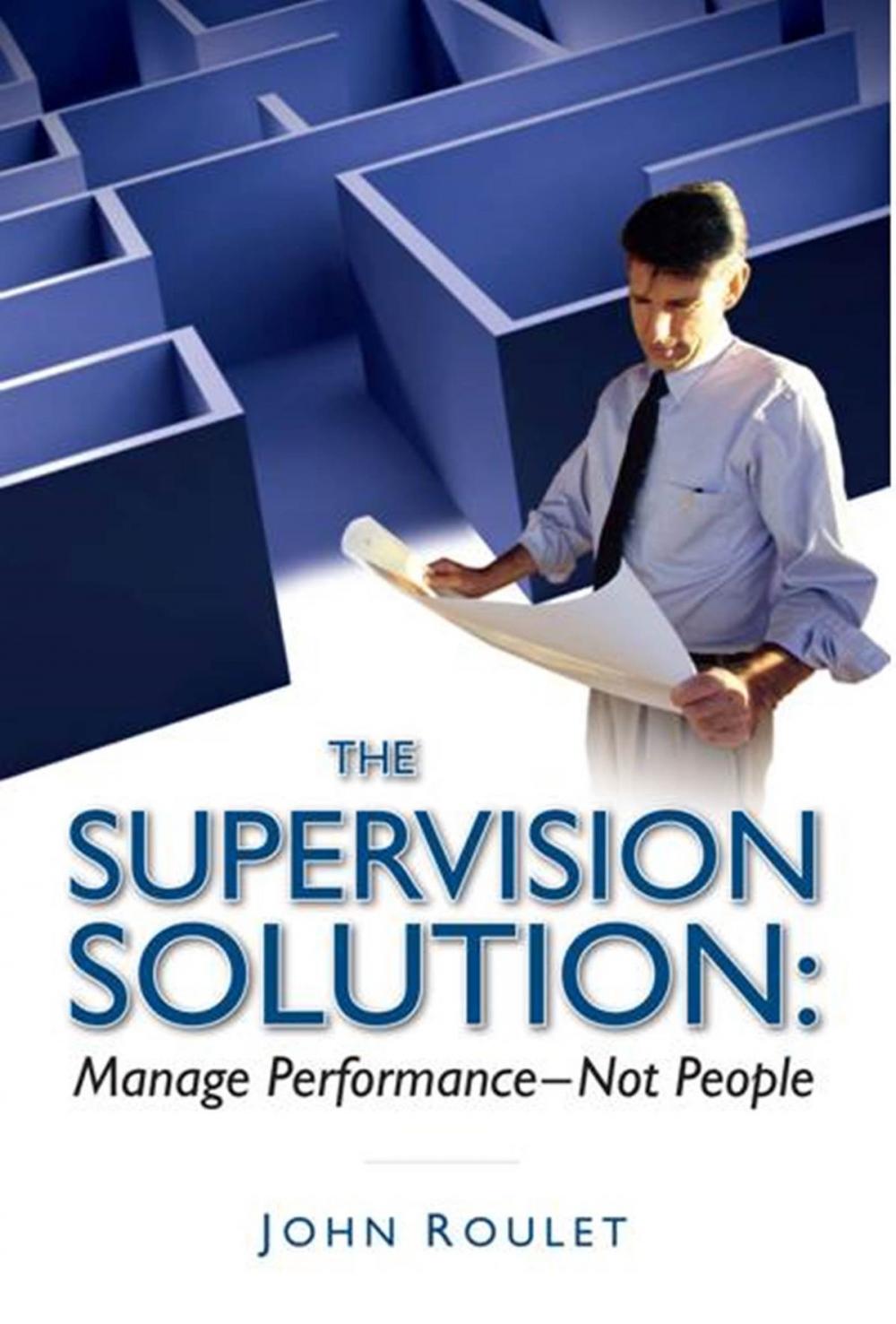 Big bigCover of The Supervision Solution: Manage Performance - Not People