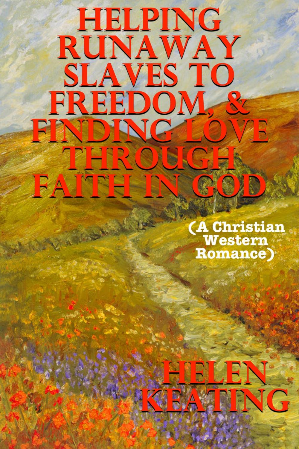 Big bigCover of Helping Runaway Slaves To Freedom, & Finding Love Through Faith In God (A Christian Western Romance)