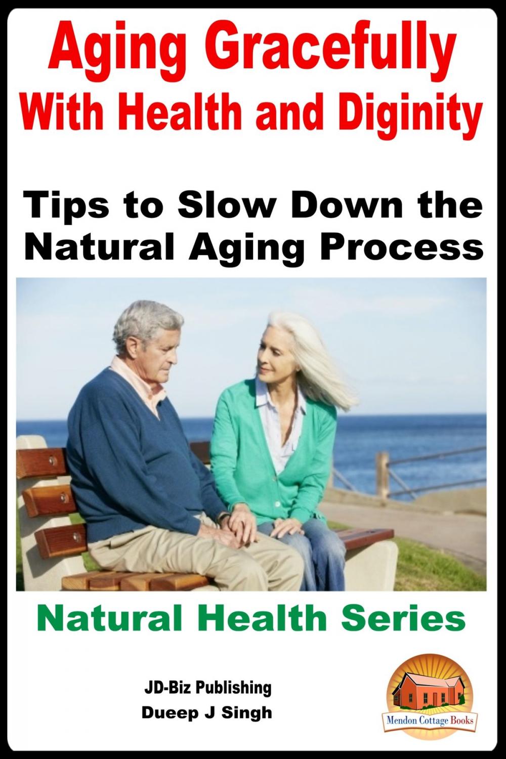 Big bigCover of Aging Gracefully With Health and Dignity: Tips to Slow down the Natural Aging Process