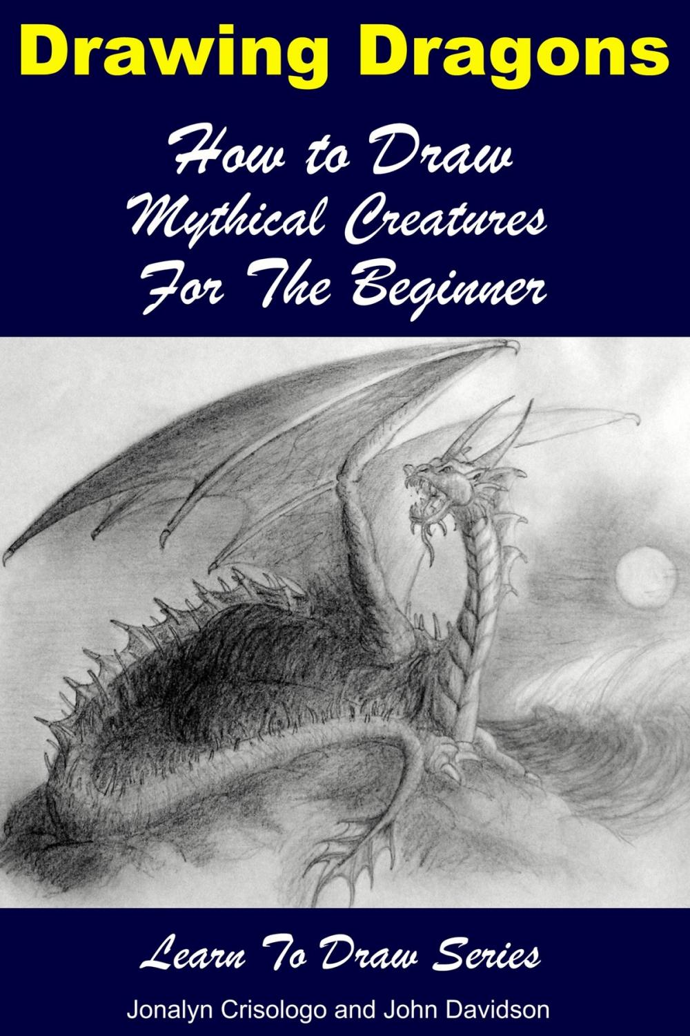 Big bigCover of Drawing Dragons: How to Draw Mythical Creatures for the Beginner