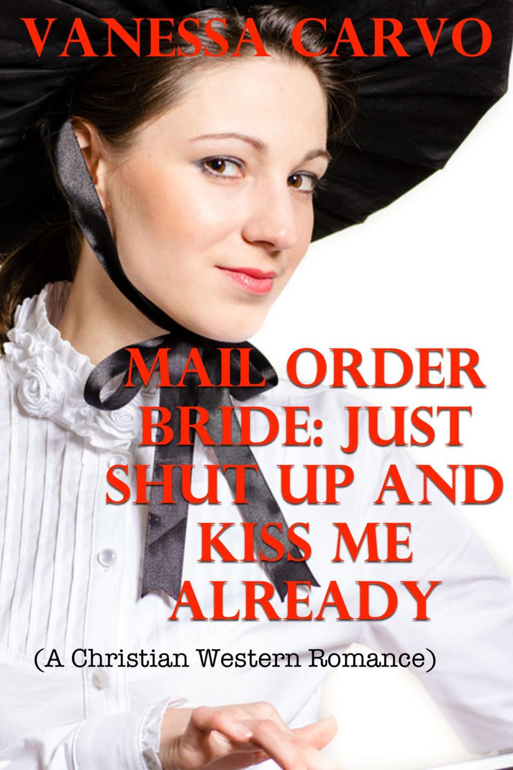 Big bigCover of Mail Order Bride: Just Shut Up & Kiss Me Already (A Christian Western Romance)