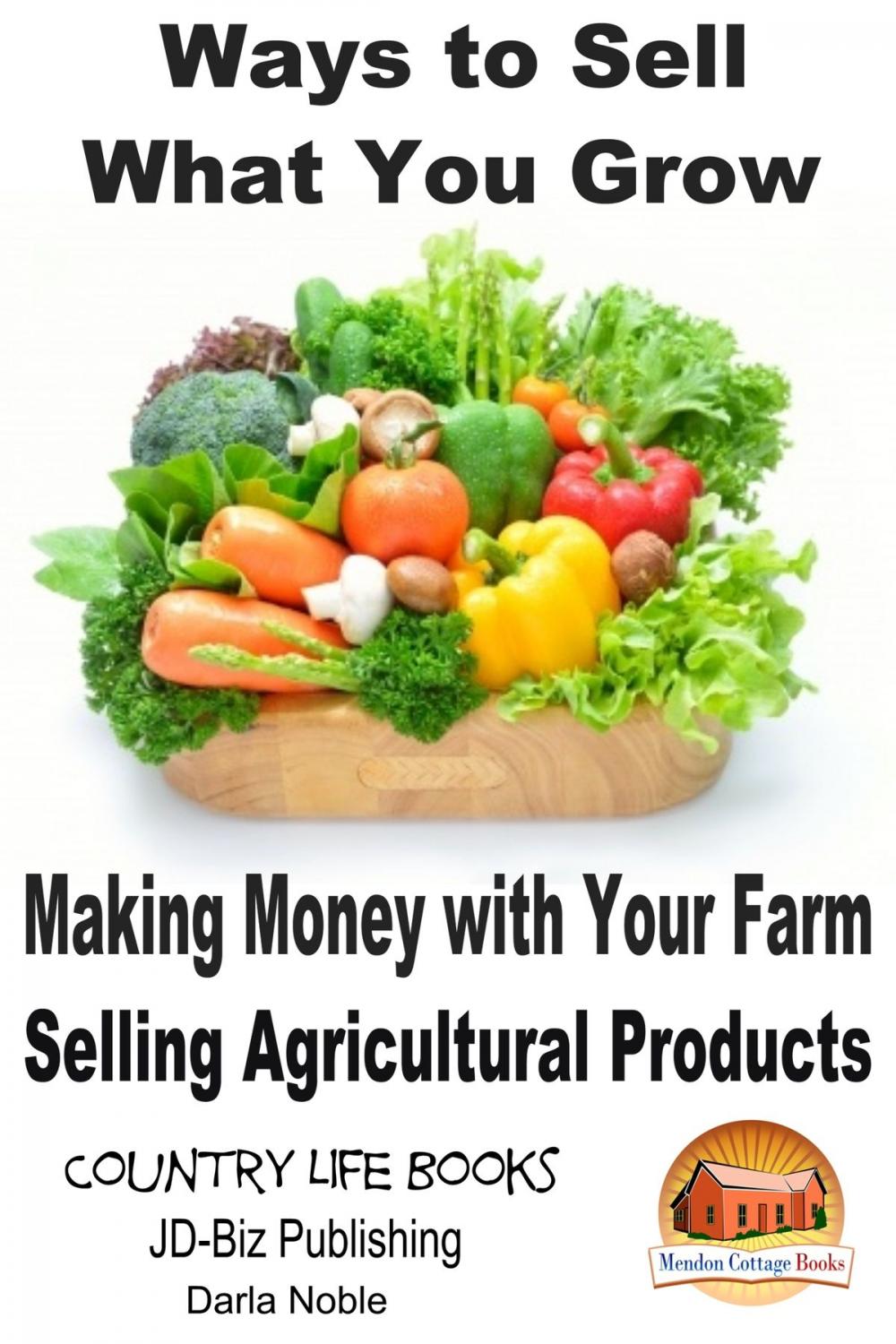 Big bigCover of Ways to Sell What You Grow: Making Money with Your Farm Selling Agricultural Products