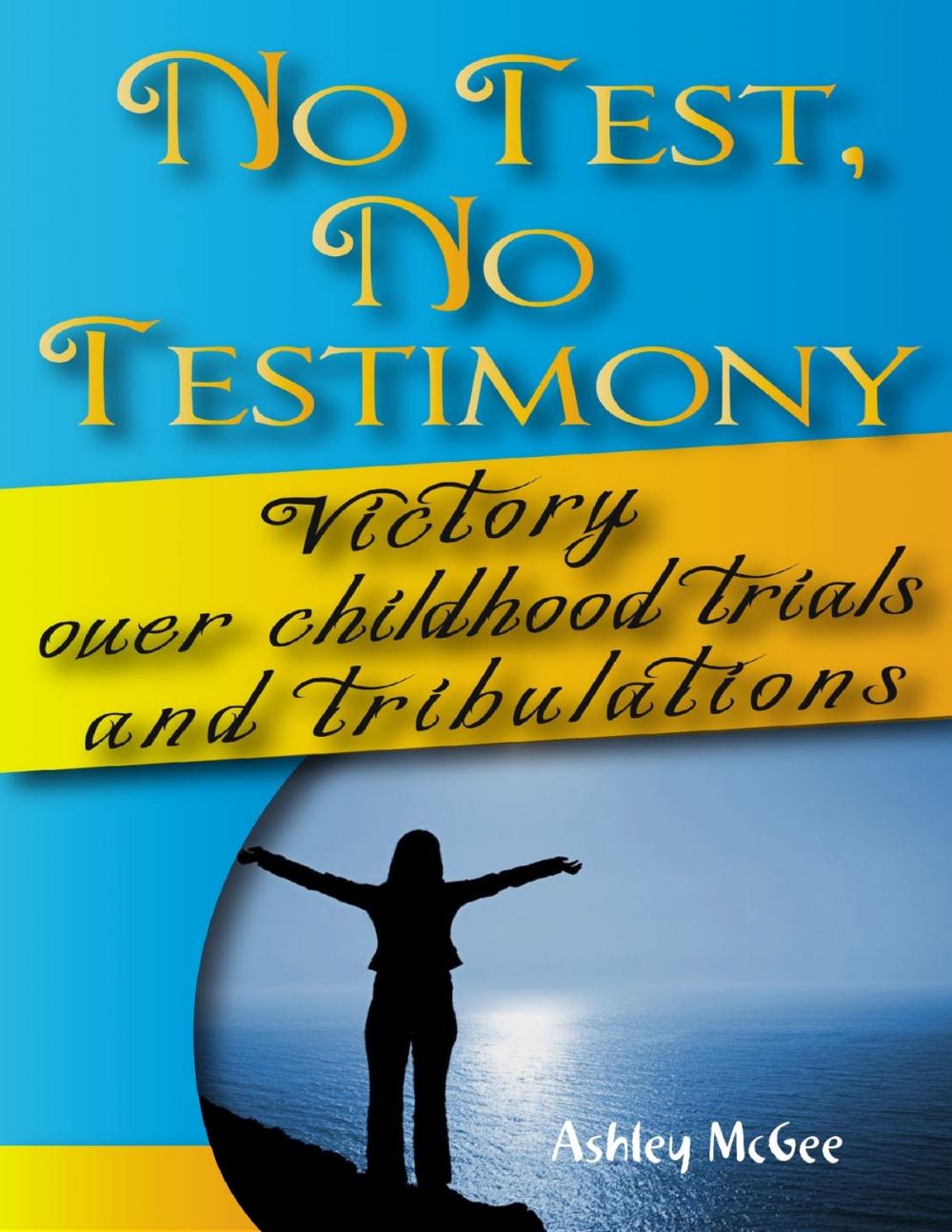 Big bigCover of No Test No Testimony: Victory Over Childhood Trials and Tribulations