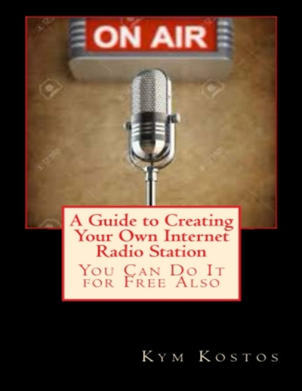 Big bigCover of A Guide to Creating Your Own Internet Radio Station: You Can Do It for Free Also