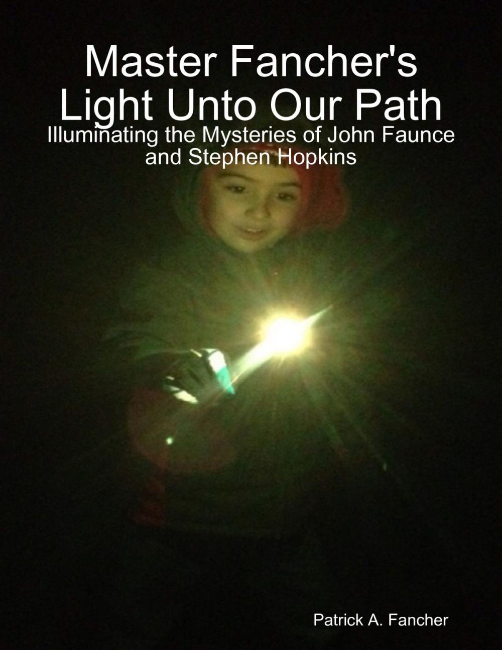 Big bigCover of Master Fancher's Light Unto Our Path - Illuminating the Mysteries of John Faunce and Stephen Hopkins